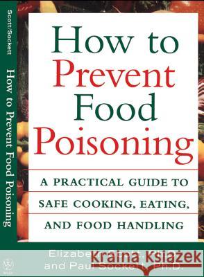 How to Prevent Food Poisoning: A Practical Guide to Safe Cooking, Eating, and Food Handling Elizabeth Scott Paul Sockett 9781620456910 John Wiley & Sons
