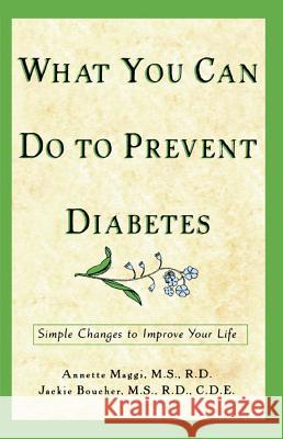 What You Can Do to Prevent Diabetes: Simple Changes to Improve Your Life Annette Maggi Jackie L. Boucher 9781620456989 John Wiley & Sons