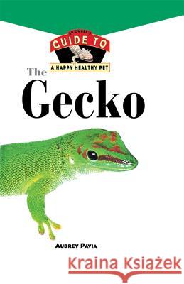 The Gecko: An Owner's Guide to a Happy Healthy Pet Audrey Pavia 9781620457290