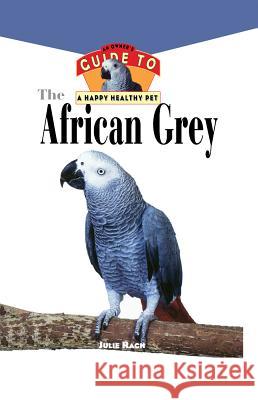 The African Grey: An Owner's Guide to a Happy Healthy Pet Julie Ann Rach 9781620457412 John Wiley & Sons