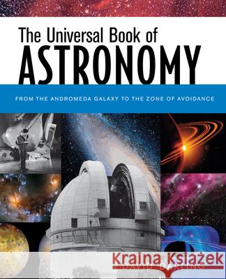 The Universal Book of Astronomy: From the Andromeda Galaxy to the Zone of Avoidance David Darling 9781620457696 Wiley