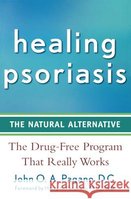 Healing Psoriasis: The Natural Alternative John O. A. Pagano 9781620457757