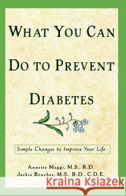 What You Can Do to Prevent Diabetes: Simple Changes to Improve Your Life Annette Maggi Jackie L. Boucher 9781620457825 John Wiley & Sons