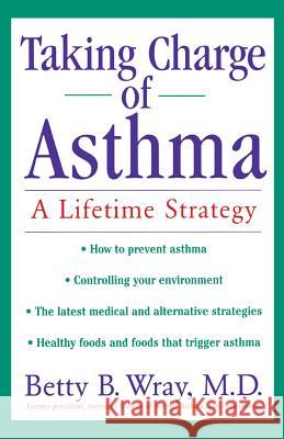 Taking Charge of Asthma: A Lifetime Strategy Betty B. Wray 9781620457955 John Wiley & Sons