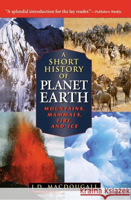 A Short History of Planet Earth: Mountains, Mammals, Fire, and Ice J. D. Macdougall 9781620458037 John Wiley & Sons