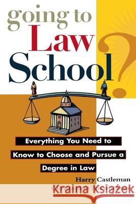 Going to Law School: Everything You Need to Know to Choose and Pursue a Degree in Law Harry Castleman 9781620458181 John Wiley & Sons