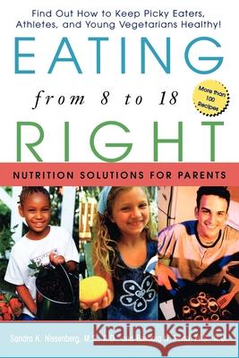 Eating Right from 8 to 18: Nutrition Solutions for Parents Sandra K. Nissenberg 9781620458235 John Wiley & Sons