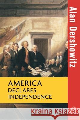 America Declares Independence Alan M. Dershowitz 9781620458495