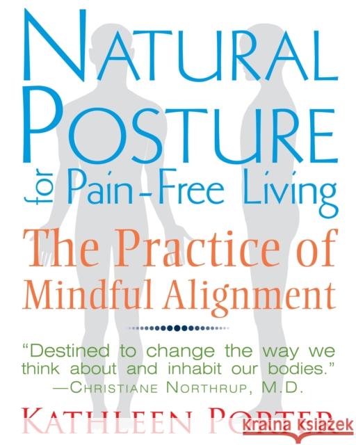 Natural Posture for Pain-Free Living: The Practice of Mindful Alignment Porter, Kathleen 9781620550991 Inner Traditions Bear and Company