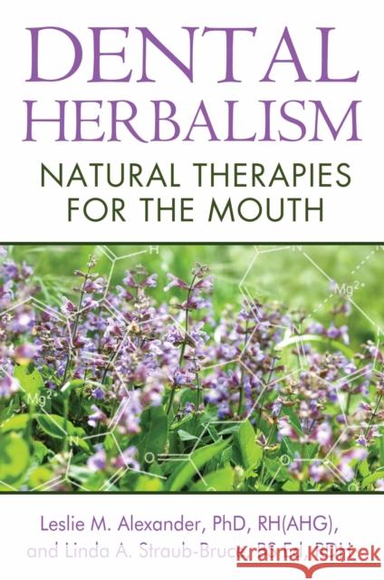 Dental Herbalism: Natural Therapies for the Mouth Linda A., BS Ed, RDH Straub-Bruce 9781620551950 Healing Arts Press