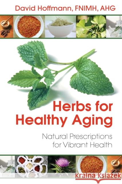 Herbs for Healthy Aging: Natural Prescriptions for Vibrant Health Hoffmann, David 9781620552216 Healing Arts Press