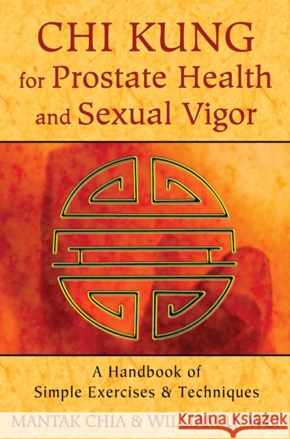 Chi Kung for Prostate Health and Sexual Vigor: A Handbook of Simple Exercises and Techniques Chia, Mantak 9781620552278