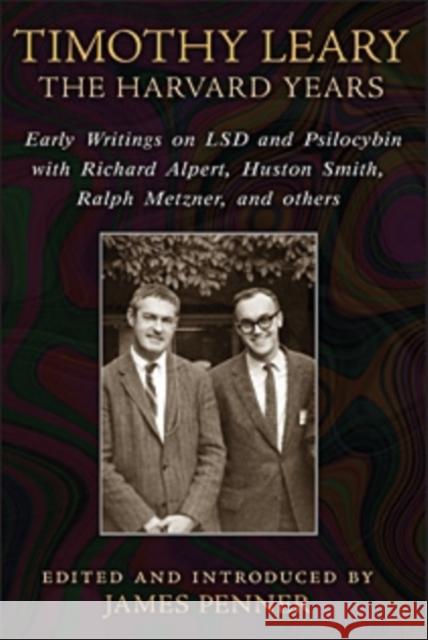 Timothy Leary: the Harvard Years : Early Writings on LSD and Psilocybin with Richard Alpert, Huston Smith, Ralph Metzner, and Others To Be Announced                          James Penner 9781620552353 