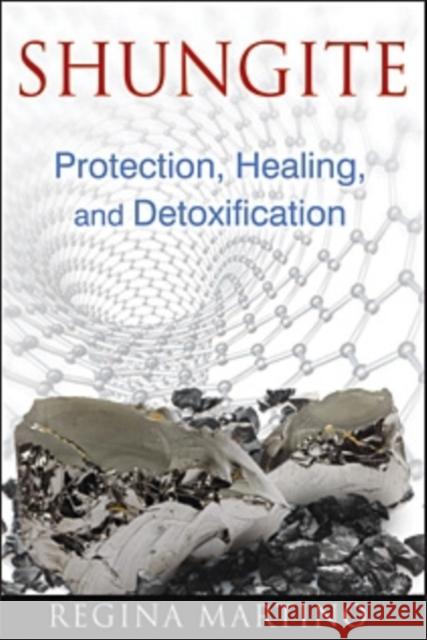 Shungite: Protection, Healing, and Detoxification To Be Announced                          Regina Martino 9781620552605 Healing Arts Press