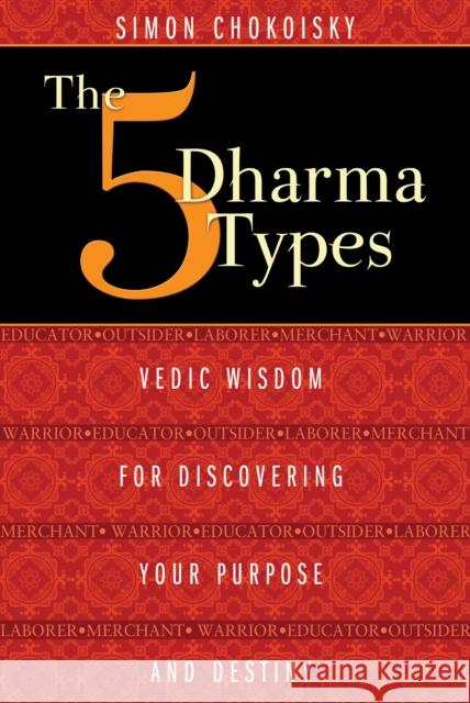The Five Dharma Types: Vedic Wisdom for Discovering Your Purpose and Destiny Simon Chokoisky 9781620552834 Inner Traditions Bear and Company