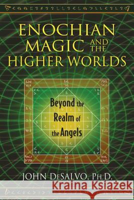 Enochian Magic and the Higher Worlds: Beyond the Realm of the Angels DeSalvo, John 9781620553015 Destiny Books