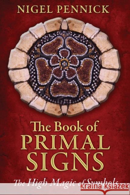 The Book of Primal Signs: The High Magic of Symbols Nigel Pennick 9781620553152 Inner Traditions Bear and Company