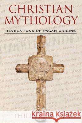 Christian Mythology: Revelations of Pagan Origins Philippe Walter Claude Lecouteux 9781620553688 Inner Traditions International