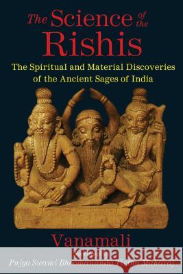 The Science of the Rishis: The Spiritual and Material Discoveries of the Ancient Sages of India Vanamali                                 Bhoomananda Tirtha 9781620553862 Inner Traditions International