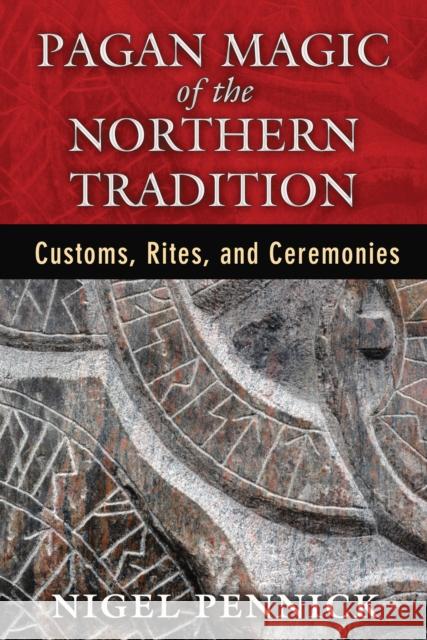 Pagan Magic of the Northern Tradition: Customs, Rites, and Ceremonies Pennick, Nigel 9781620553893 Inner Traditions Bear and Company