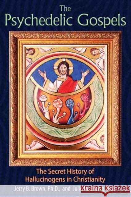 The Psychedelic Gospels: The Secret History of Hallucinogens in Christianity Jerry B. Brown Julie M. Brown 9781620555026 Inner Traditions Bear and Company