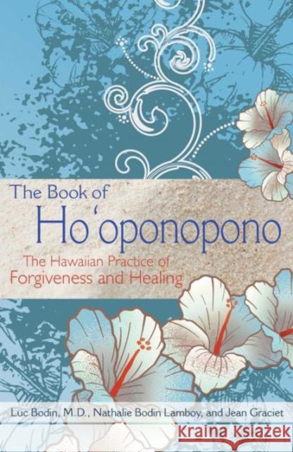 The Book of Ho'oponopono: The Hawaiian Practice of Forgiveness and Healing Luc Bodin Nathalie Bodi Jean Graciet 9781620555101 Destiny Books