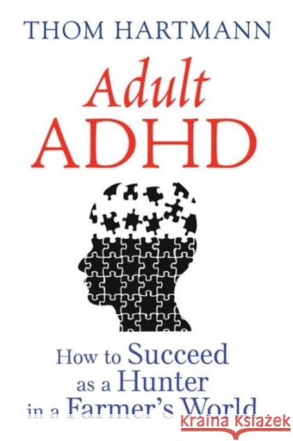 Adult ADHD: How to Succeed as a Hunter in a Farmer's World Thom Hartmann 9781620555750