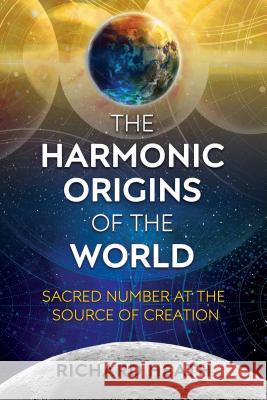 The Harmonic Origins of the World: Sacred Number at the Source of Creation Richard Heath 9781620556122 Inner Traditions International