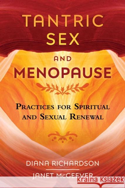 Tantric Sex and Menopause: Practices for Spiritual and Sexual Renewal Diana Richardson, Janet McGeever 9781620556832 Inner Traditions Bear and Company