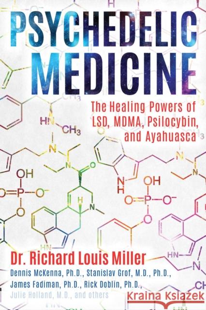 Psychedelic Medicine: The Healing Powers of LSD, MDMA, Psilocybin, and Ayahuasca Richard Louis Miller 9781620556979 Inner Traditions Bear and Company