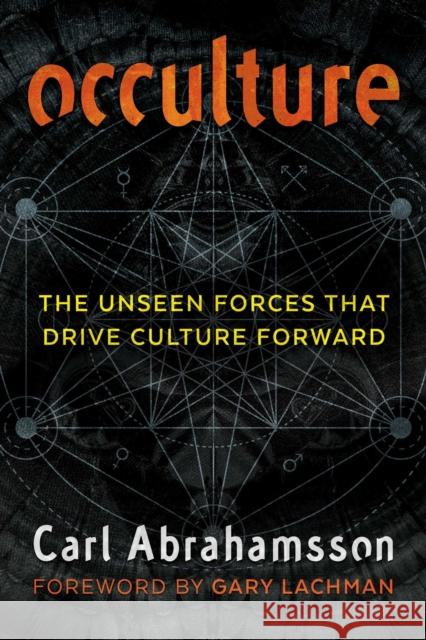 Occulture: The Unseen Forces That Drive Culture Forward Carl Abrahamsson Gary Lachman 9781620557037