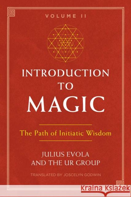 Introduction to Magic, Volume II: The Path of Initiatic Wisdom Julius Evola The U Joscelyn Godwin 9781620557174