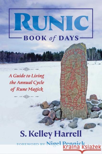 Runic Book of Days: A Guide to Living the Annual Cycle of Rune Magick S. Kelley Harrell Nigel Pennick 9781620557709 Destiny Books