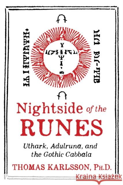 Nightside of the Runes: Uthark, Adulruna, and the Gothic Cabbala Thomas Karlsson 9781620557747