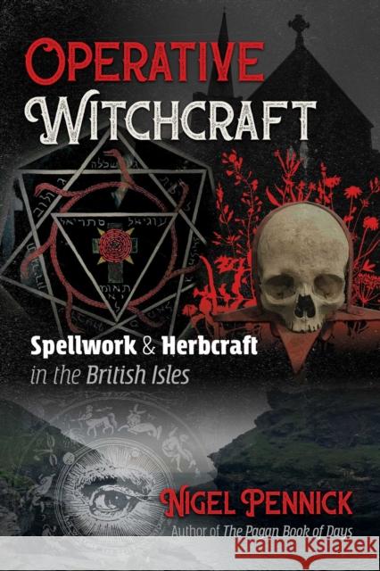 Operative Witchcraft: Spellwork and Herbcraft in the British Isles Nigel Pennick 9781620558447