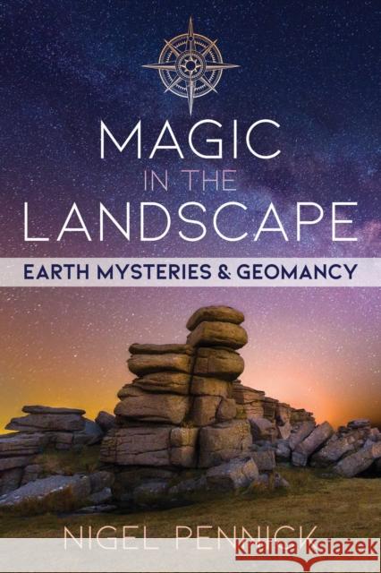 Magic in the Landscape: Earth Mysteries and Geomancy Nigel Pennick 9781620558799