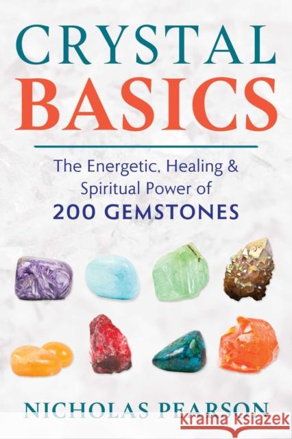 Crystal Basics: The Energetic, Healing, and Spiritual Power of 200 Gemstones Nicholas Pearson 9781620559345 Inner Traditions Bear and Company