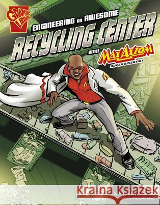 Engineering an Awesome Recycling Center with Max Axiom, Super Scientist Nikole Brooks Bethea Marcelo Baez 9781620656990