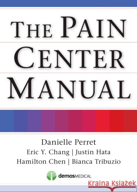 The Pain Center Manual Danielle Perret Justin Hata Eric Chang 9781620700211 Demos Medical Publishing