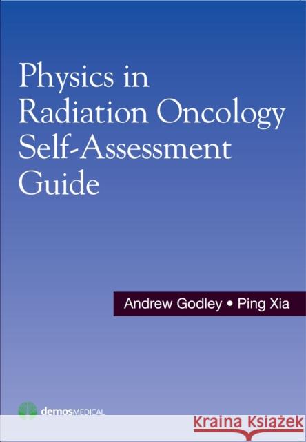 Physics in Radiation Oncology Self-Assessment Guide Godley, Andrew 9781620700709 Demos Medical Publishing