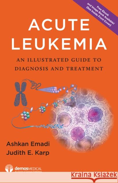 Acute Leukemia: An Illustrated Guide to Diagnosis and Treatment Ashkan Emadi Judith E. Karp 9781620701003 Demos Medical Publishing