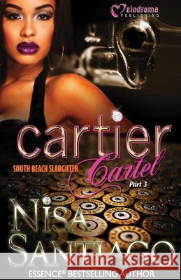 Cartier Cartel - Part 3: South Beach Slaughter Santiago, Nisa 9781620780275 Melodrama Publishing