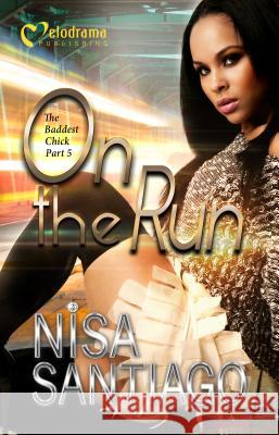 On the Run - the Baddest Chick Part 5 Santiago, Nisa 9781620780527 Melodrama Publishing