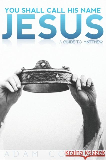 You Shall Call His Name Jesus: A Guide to Matthew Adam Cozort 9781620800447 Hopkins Publishing