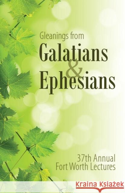 Gleanings from Galatians & Ephesians: The 37th Annual Fort Worth Lectures Parrish, Eddie 9781620809501