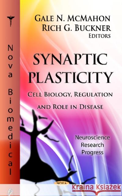 Synaptic Plasticity: Cell Biology, Regulation & Role in Disease Gale N McMahon, Rich G Buckner 9781620810040 Nova Science Publishers Inc