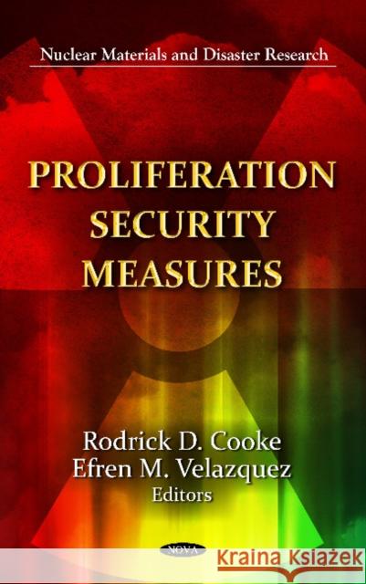 Proliferation Security Measures Rodrick D Cooke, Efren M Velazquez 9781620810149 Nova Science Publishers Inc