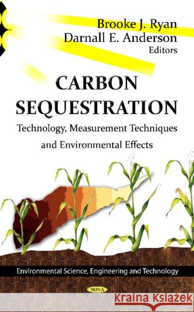 Carbon Sequestration: Technology, Measurement Techniques & Environmental Effects Brooke J Ryan, Darnall E Anderson 9781620810187 Nova Science Publishers Inc