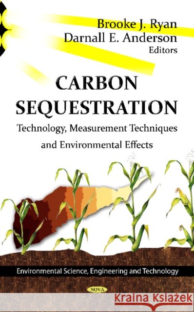 Carbon Sequestration: Technology, Measurement Techniques & Environmental Effects Brooke J Ryan, Darnall E Anderson 9781620810187