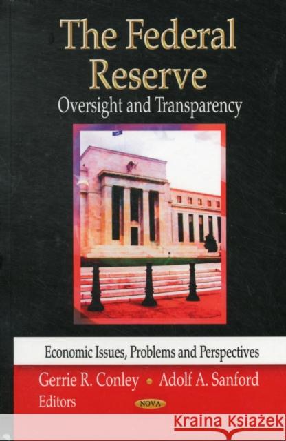 Federal Reserve: Oversight & Transparency Gerrie R Conley, Adolf A Sanford 9781620810347 Nova Science Publishers Inc